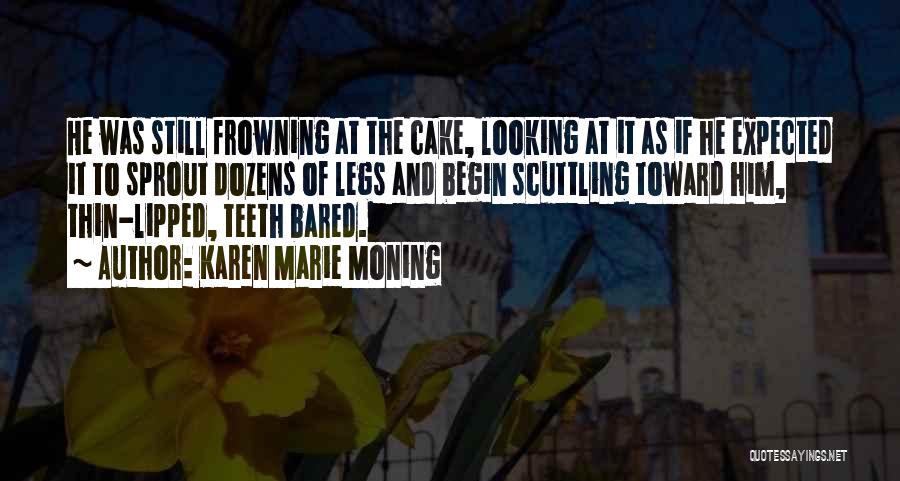 Karen Marie Moning Quotes: He Was Still Frowning At The Cake, Looking At It As If He Expected It To Sprout Dozens Of Legs