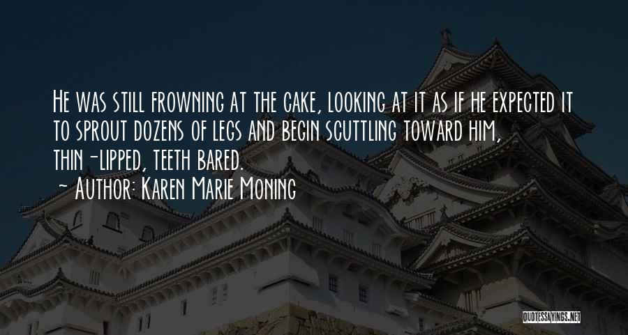 Karen Marie Moning Quotes: He Was Still Frowning At The Cake, Looking At It As If He Expected It To Sprout Dozens Of Legs