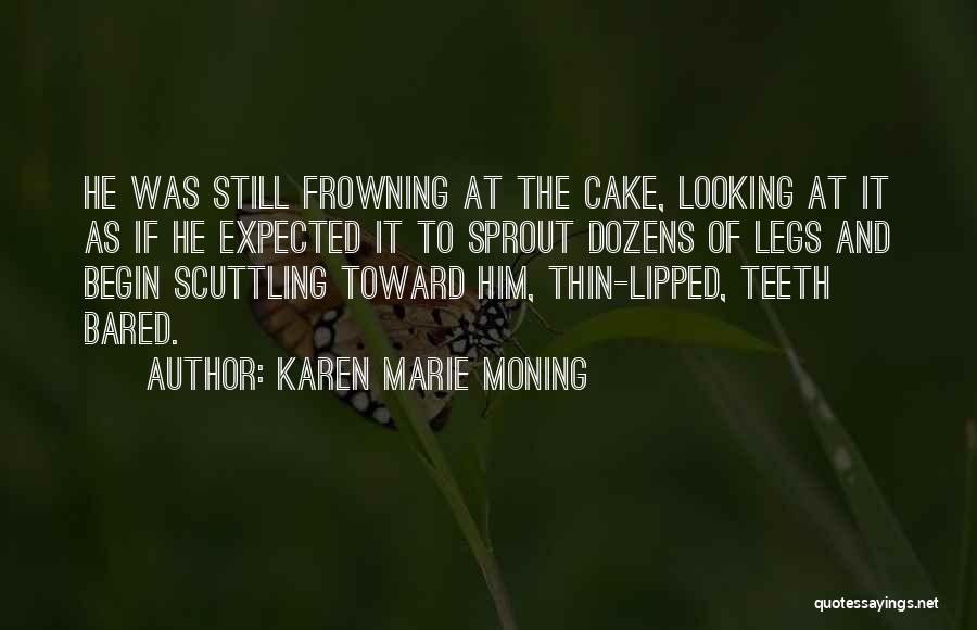 Karen Marie Moning Quotes: He Was Still Frowning At The Cake, Looking At It As If He Expected It To Sprout Dozens Of Legs