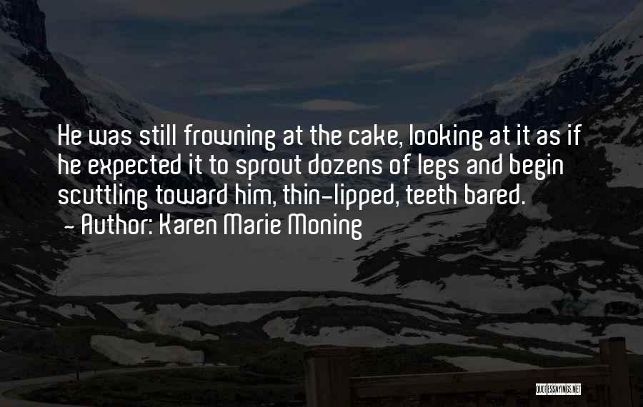 Karen Marie Moning Quotes: He Was Still Frowning At The Cake, Looking At It As If He Expected It To Sprout Dozens Of Legs