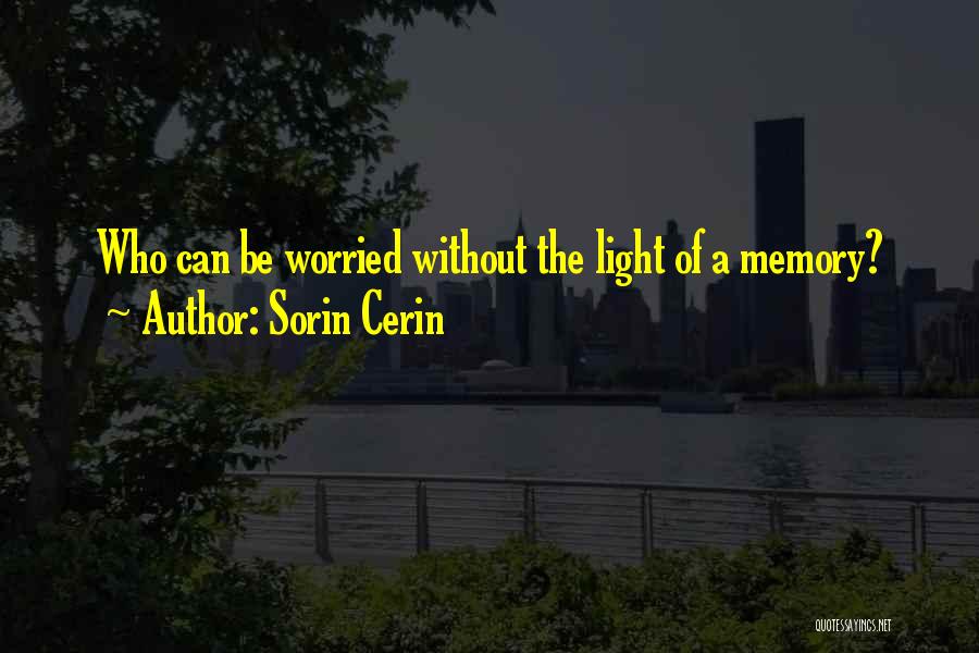 Sorin Cerin Quotes: Who Can Be Worried Without The Light Of A Memory?