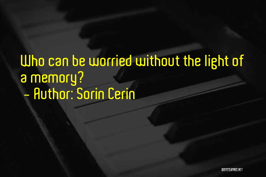 Sorin Cerin Quotes: Who Can Be Worried Without The Light Of A Memory?