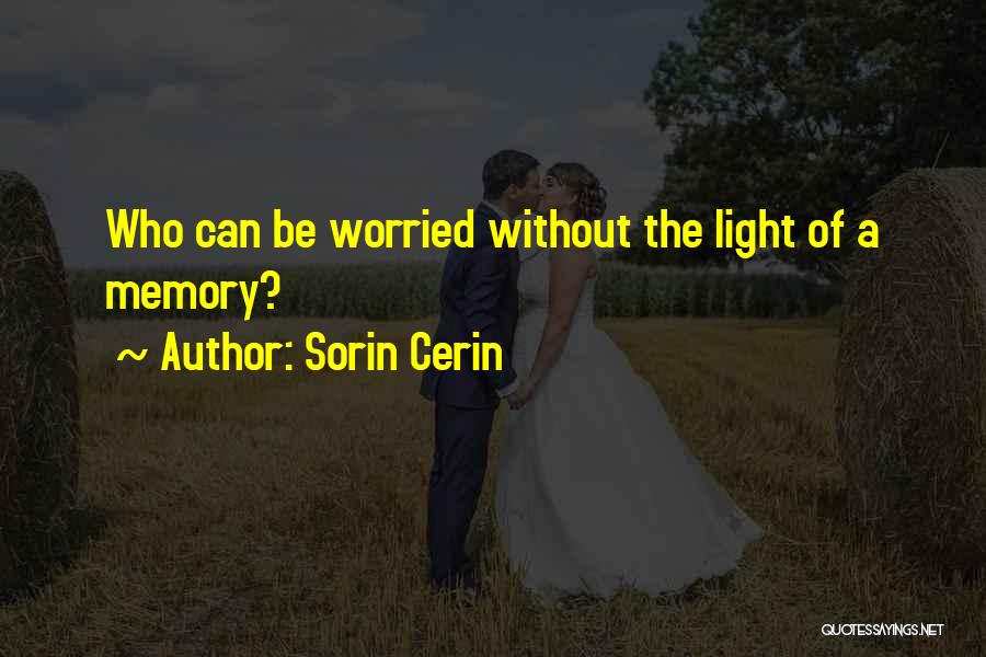 Sorin Cerin Quotes: Who Can Be Worried Without The Light Of A Memory?