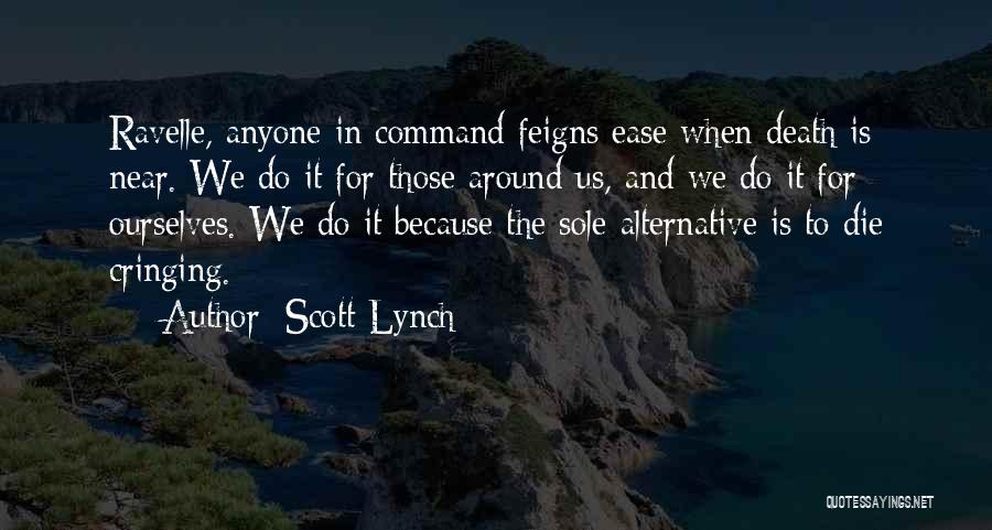 Scott Lynch Quotes: Ravelle, Anyone In Command Feigns Ease When Death Is Near. We Do It For Those Around Us, And We Do