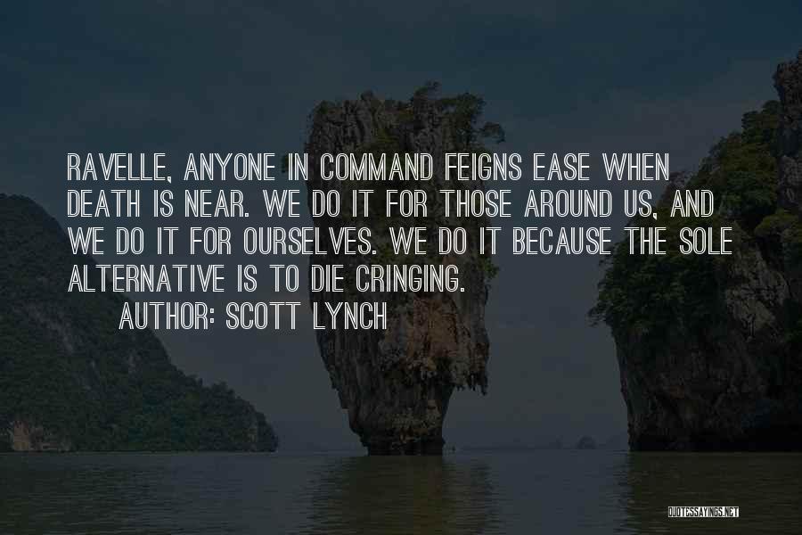 Scott Lynch Quotes: Ravelle, Anyone In Command Feigns Ease When Death Is Near. We Do It For Those Around Us, And We Do
