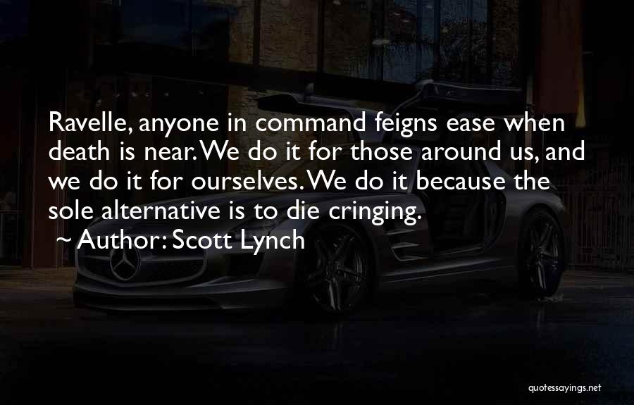 Scott Lynch Quotes: Ravelle, Anyone In Command Feigns Ease When Death Is Near. We Do It For Those Around Us, And We Do
