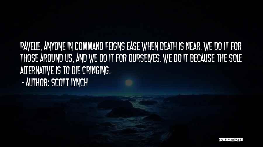 Scott Lynch Quotes: Ravelle, Anyone In Command Feigns Ease When Death Is Near. We Do It For Those Around Us, And We Do
