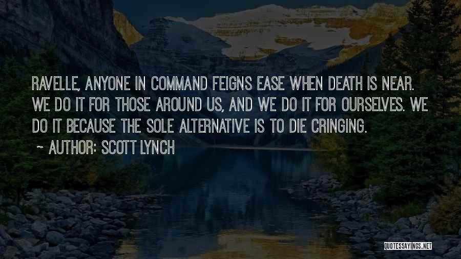 Scott Lynch Quotes: Ravelle, Anyone In Command Feigns Ease When Death Is Near. We Do It For Those Around Us, And We Do