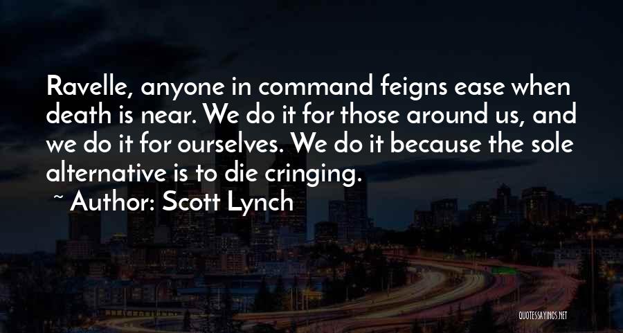 Scott Lynch Quotes: Ravelle, Anyone In Command Feigns Ease When Death Is Near. We Do It For Those Around Us, And We Do