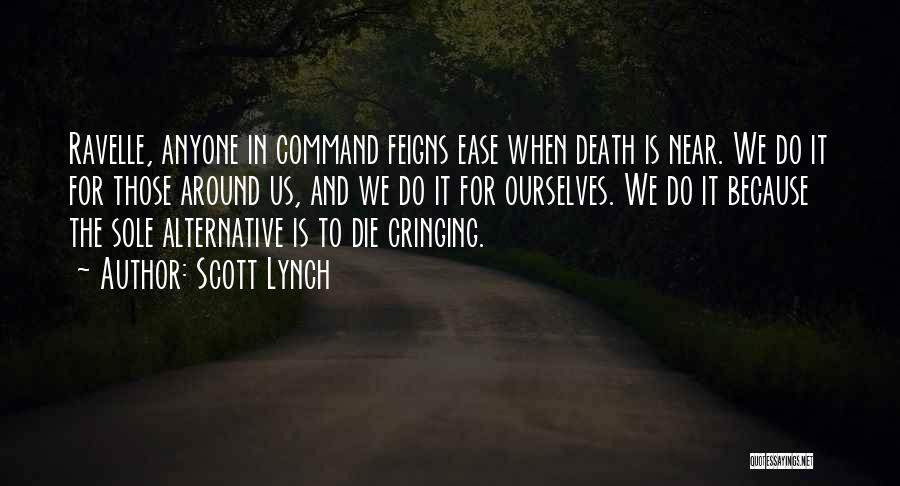 Scott Lynch Quotes: Ravelle, Anyone In Command Feigns Ease When Death Is Near. We Do It For Those Around Us, And We Do