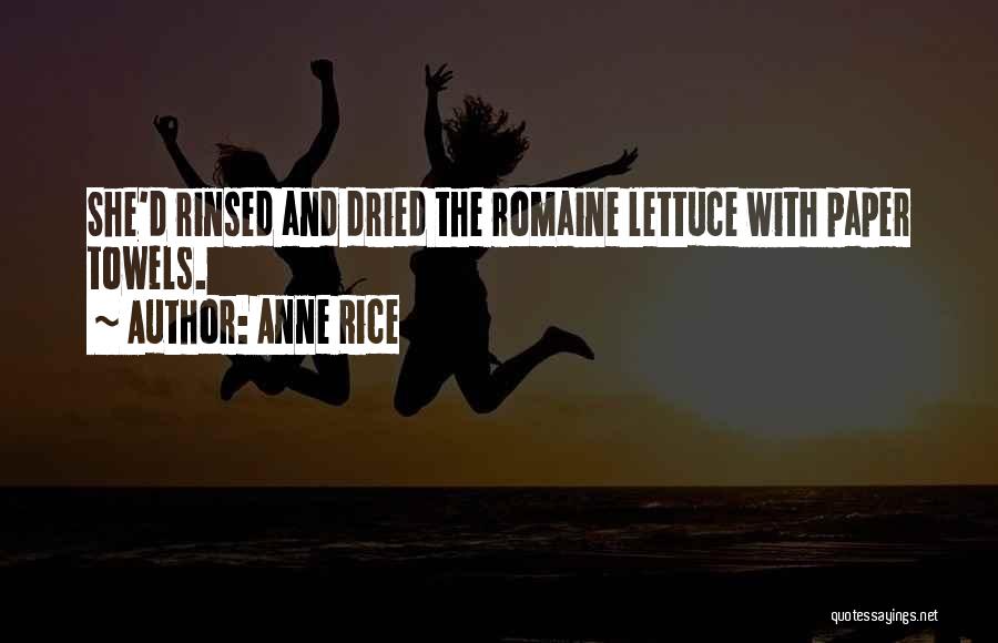 Anne Rice Quotes: She'd Rinsed And Dried The Romaine Lettuce With Paper Towels.