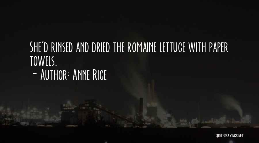 Anne Rice Quotes: She'd Rinsed And Dried The Romaine Lettuce With Paper Towels.
