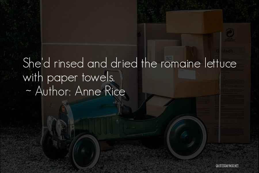 Anne Rice Quotes: She'd Rinsed And Dried The Romaine Lettuce With Paper Towels.