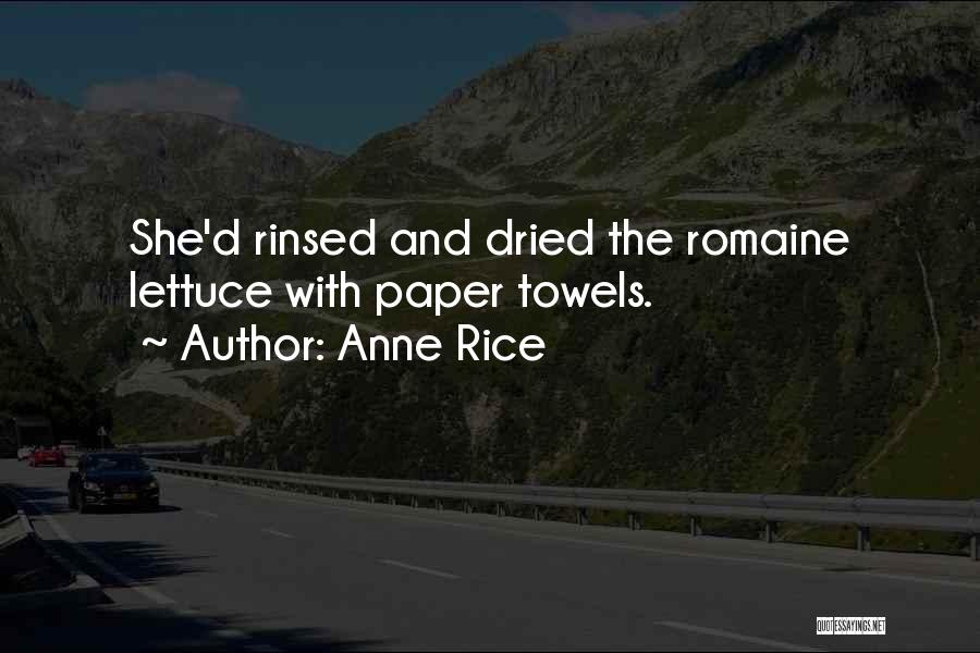 Anne Rice Quotes: She'd Rinsed And Dried The Romaine Lettuce With Paper Towels.