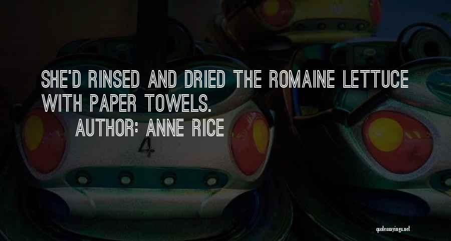 Anne Rice Quotes: She'd Rinsed And Dried The Romaine Lettuce With Paper Towels.