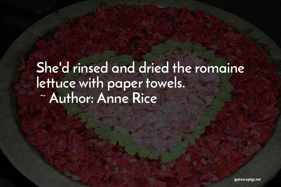 Anne Rice Quotes: She'd Rinsed And Dried The Romaine Lettuce With Paper Towels.