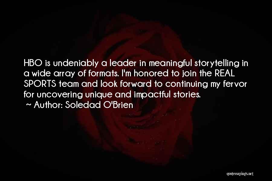 Soledad O'Brien Quotes: Hbo Is Undeniably A Leader In Meaningful Storytelling In A Wide Array Of Formats. I'm Honored To Join The Real