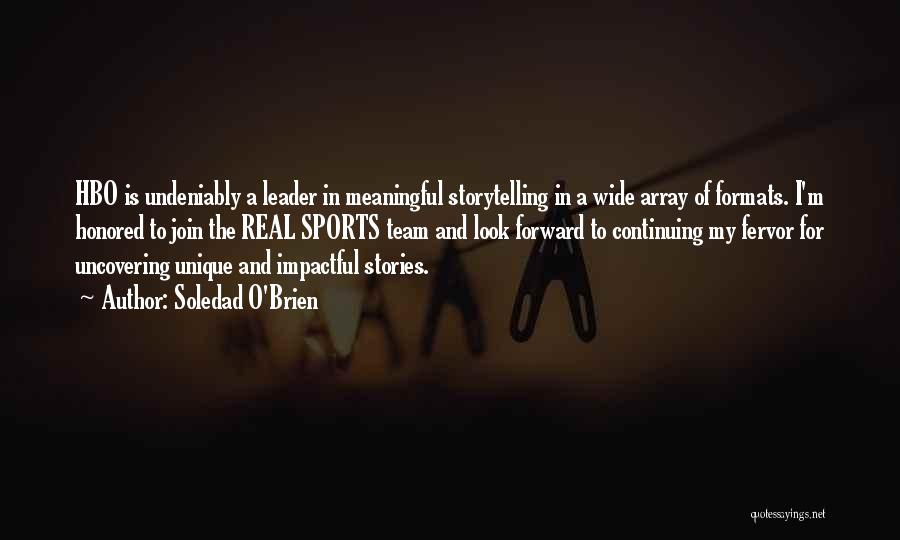 Soledad O'Brien Quotes: Hbo Is Undeniably A Leader In Meaningful Storytelling In A Wide Array Of Formats. I'm Honored To Join The Real