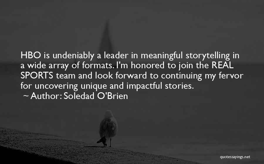 Soledad O'Brien Quotes: Hbo Is Undeniably A Leader In Meaningful Storytelling In A Wide Array Of Formats. I'm Honored To Join The Real