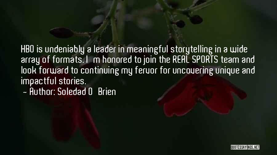 Soledad O'Brien Quotes: Hbo Is Undeniably A Leader In Meaningful Storytelling In A Wide Array Of Formats. I'm Honored To Join The Real