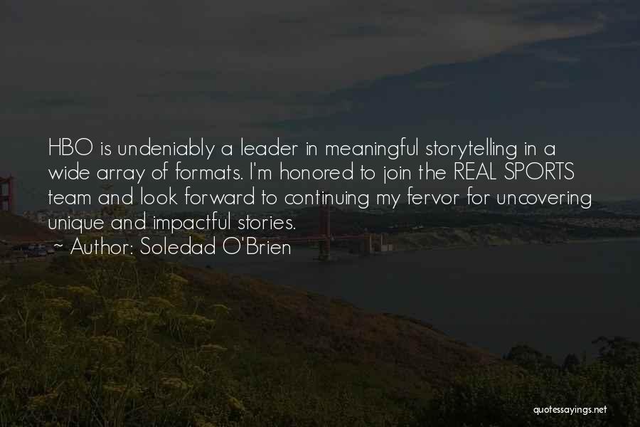 Soledad O'Brien Quotes: Hbo Is Undeniably A Leader In Meaningful Storytelling In A Wide Array Of Formats. I'm Honored To Join The Real