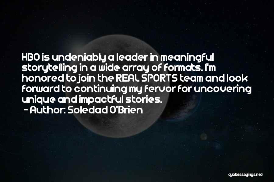 Soledad O'Brien Quotes: Hbo Is Undeniably A Leader In Meaningful Storytelling In A Wide Array Of Formats. I'm Honored To Join The Real