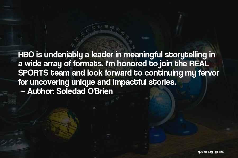 Soledad O'Brien Quotes: Hbo Is Undeniably A Leader In Meaningful Storytelling In A Wide Array Of Formats. I'm Honored To Join The Real