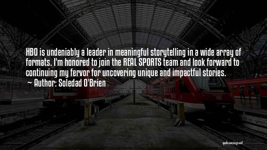 Soledad O'Brien Quotes: Hbo Is Undeniably A Leader In Meaningful Storytelling In A Wide Array Of Formats. I'm Honored To Join The Real