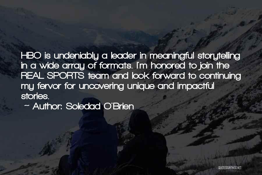 Soledad O'Brien Quotes: Hbo Is Undeniably A Leader In Meaningful Storytelling In A Wide Array Of Formats. I'm Honored To Join The Real