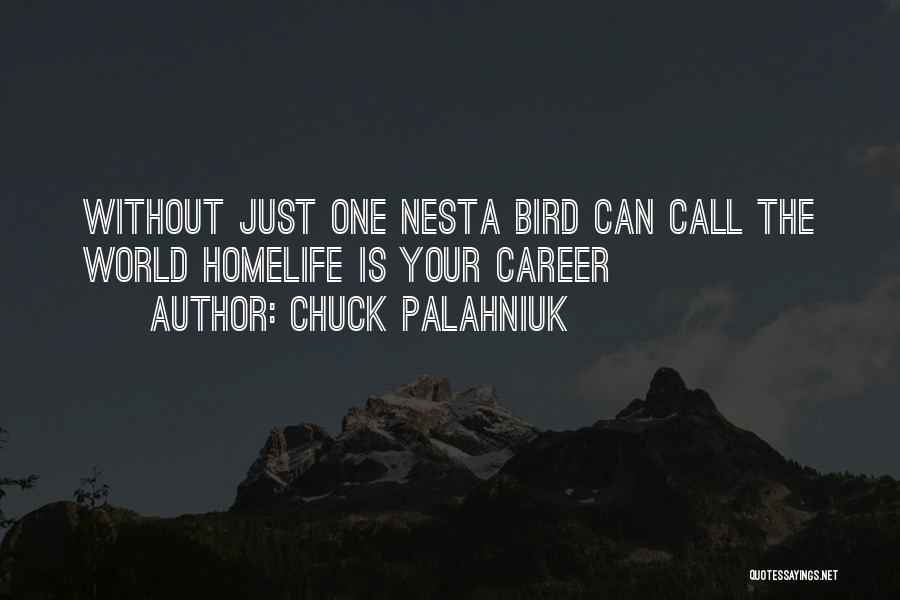 Chuck Palahniuk Quotes: Without Just One Nesta Bird Can Call The World Homelife Is Your Career