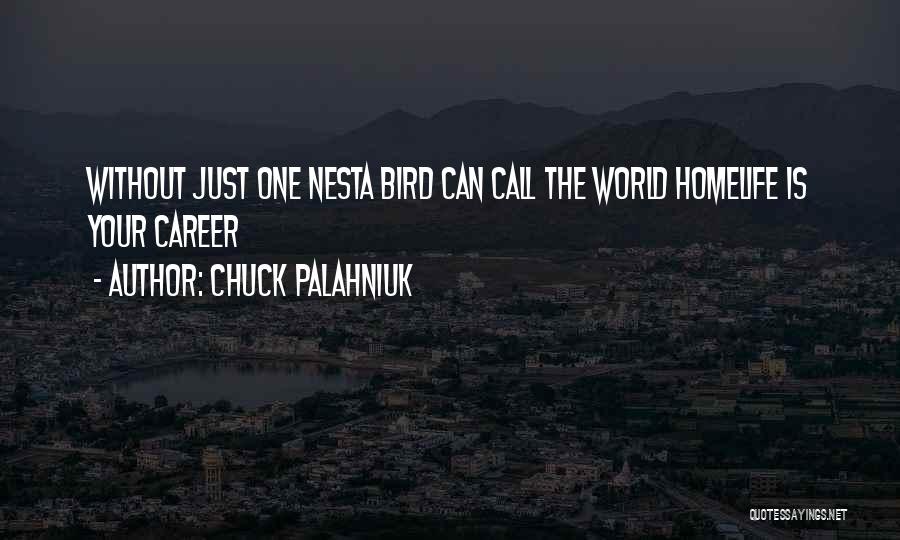 Chuck Palahniuk Quotes: Without Just One Nesta Bird Can Call The World Homelife Is Your Career