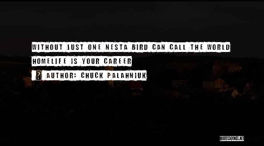 Chuck Palahniuk Quotes: Without Just One Nesta Bird Can Call The World Homelife Is Your Career