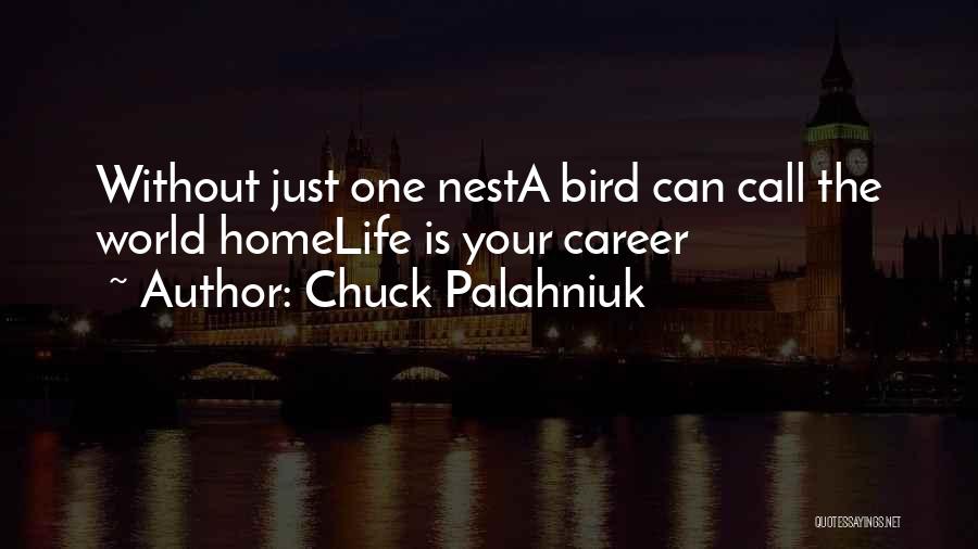 Chuck Palahniuk Quotes: Without Just One Nesta Bird Can Call The World Homelife Is Your Career
