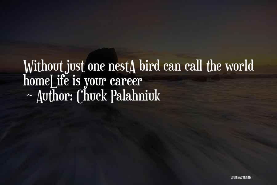 Chuck Palahniuk Quotes: Without Just One Nesta Bird Can Call The World Homelife Is Your Career