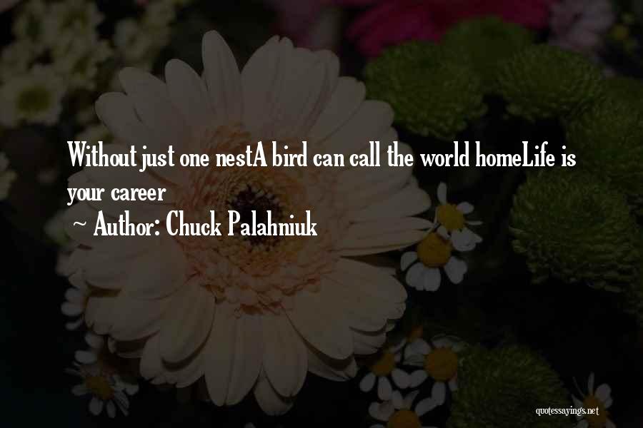 Chuck Palahniuk Quotes: Without Just One Nesta Bird Can Call The World Homelife Is Your Career