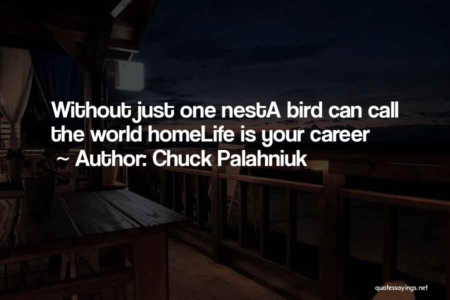 Chuck Palahniuk Quotes: Without Just One Nesta Bird Can Call The World Homelife Is Your Career