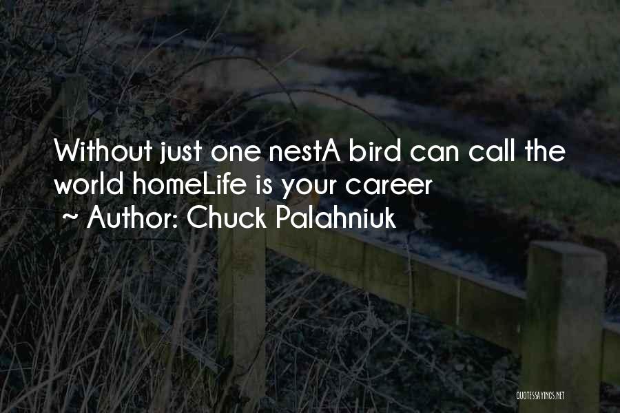 Chuck Palahniuk Quotes: Without Just One Nesta Bird Can Call The World Homelife Is Your Career