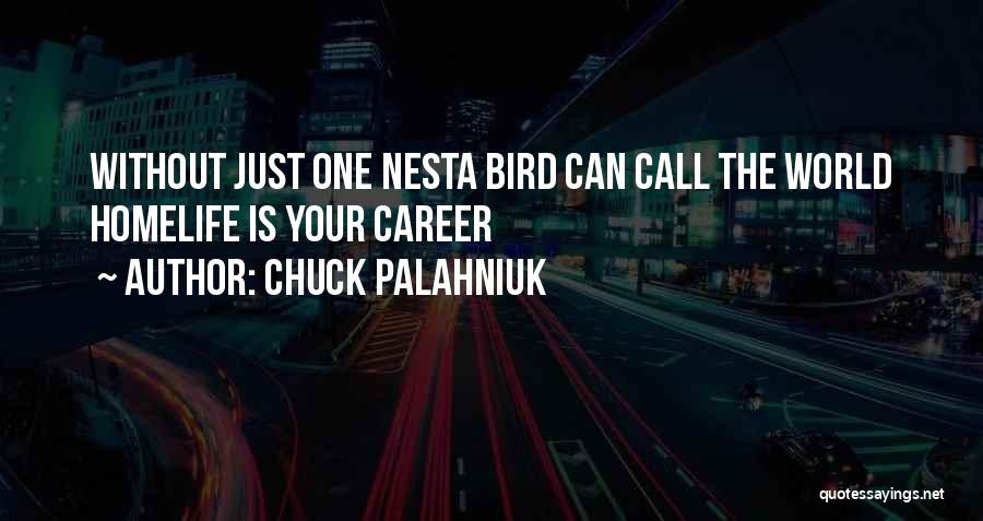 Chuck Palahniuk Quotes: Without Just One Nesta Bird Can Call The World Homelife Is Your Career