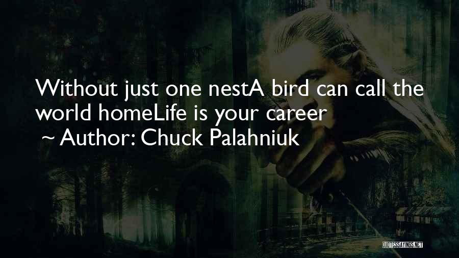 Chuck Palahniuk Quotes: Without Just One Nesta Bird Can Call The World Homelife Is Your Career