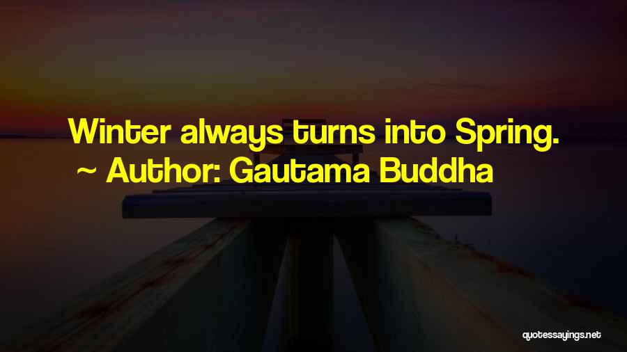 Gautama Buddha Quotes: Winter Always Turns Into Spring.