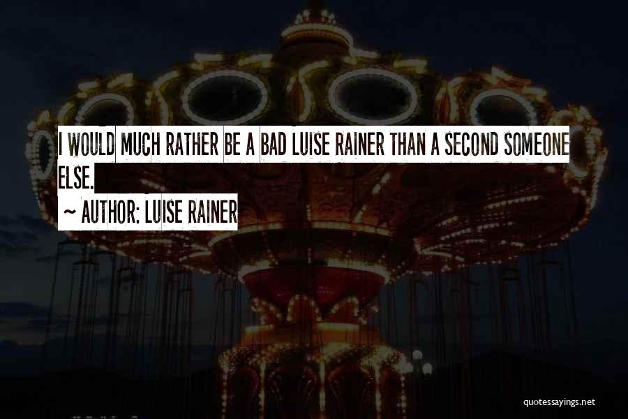 Luise Rainer Quotes: I Would Much Rather Be A Bad Luise Rainer Than A Second Someone Else.