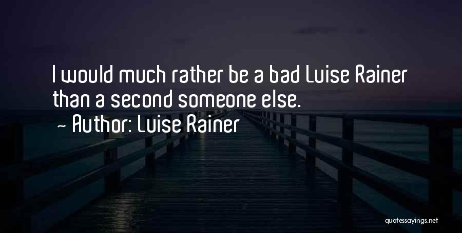 Luise Rainer Quotes: I Would Much Rather Be A Bad Luise Rainer Than A Second Someone Else.