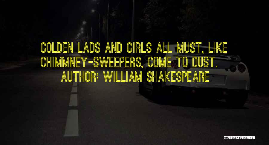 William Shakespeare Quotes: Golden Lads And Girls All Must, Like Chimmney-sweepers, Come To Dust.