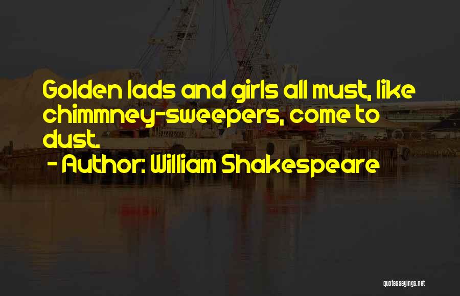 William Shakespeare Quotes: Golden Lads And Girls All Must, Like Chimmney-sweepers, Come To Dust.