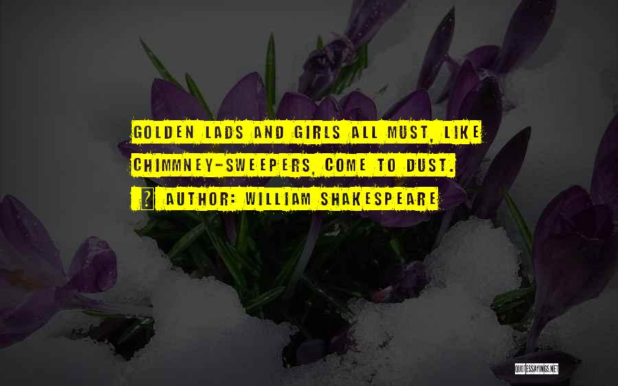 William Shakespeare Quotes: Golden Lads And Girls All Must, Like Chimmney-sweepers, Come To Dust.