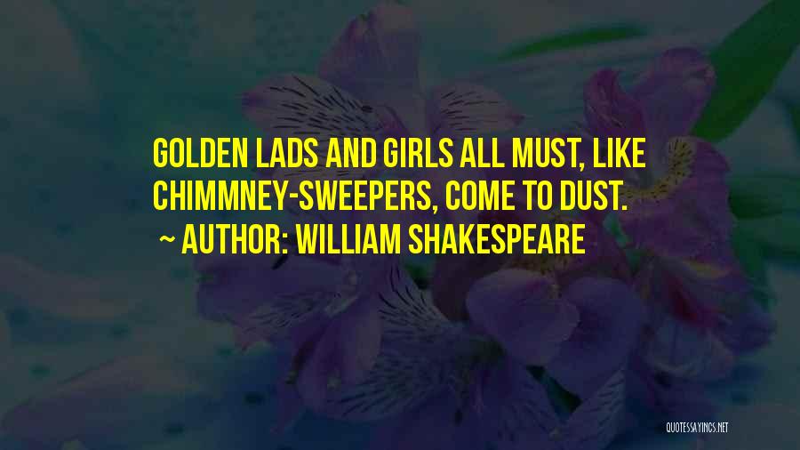 William Shakespeare Quotes: Golden Lads And Girls All Must, Like Chimmney-sweepers, Come To Dust.