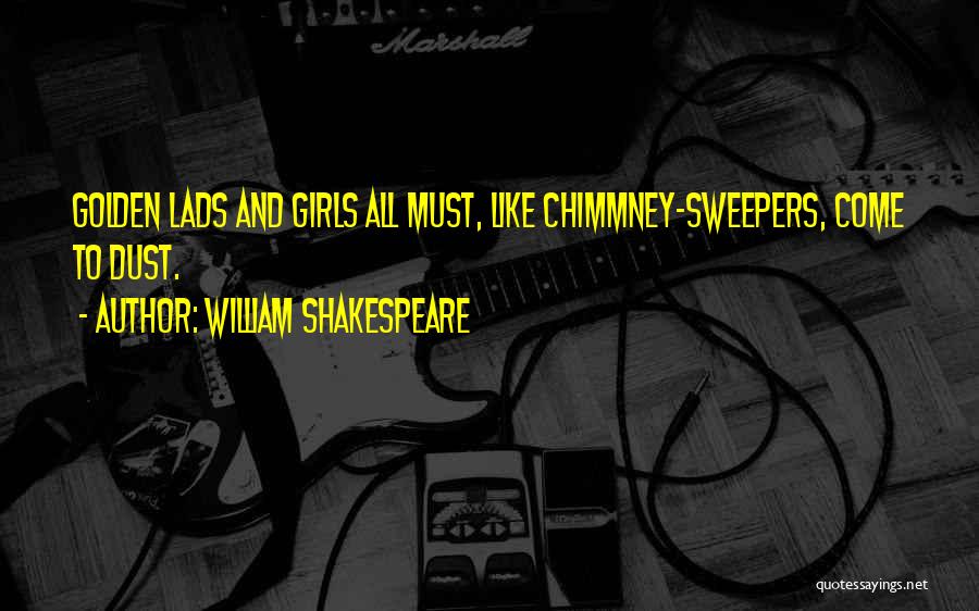 William Shakespeare Quotes: Golden Lads And Girls All Must, Like Chimmney-sweepers, Come To Dust.