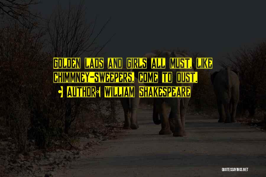 William Shakespeare Quotes: Golden Lads And Girls All Must, Like Chimmney-sweepers, Come To Dust.