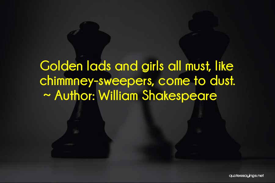 William Shakespeare Quotes: Golden Lads And Girls All Must, Like Chimmney-sweepers, Come To Dust.