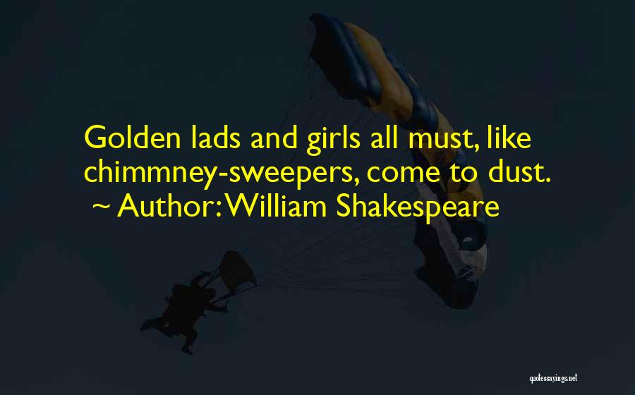 William Shakespeare Quotes: Golden Lads And Girls All Must, Like Chimmney-sweepers, Come To Dust.